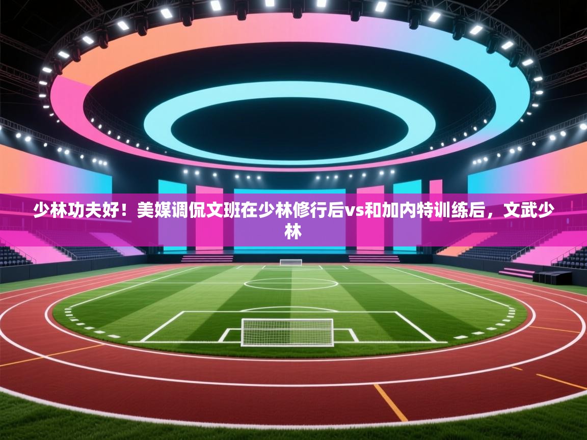 少林功夫好！美媒调侃文班在少林修行后vs和加内特训练后，文武少林  第1张