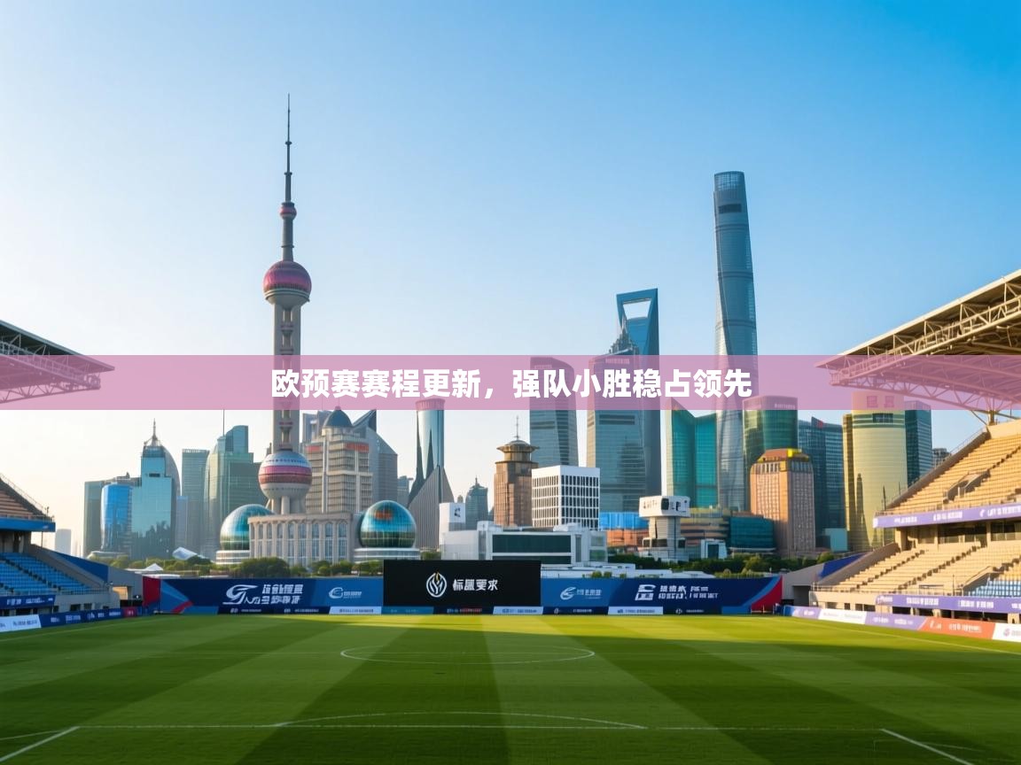 欧预赛赛程更新,强队小胜稳占领先 第2张
