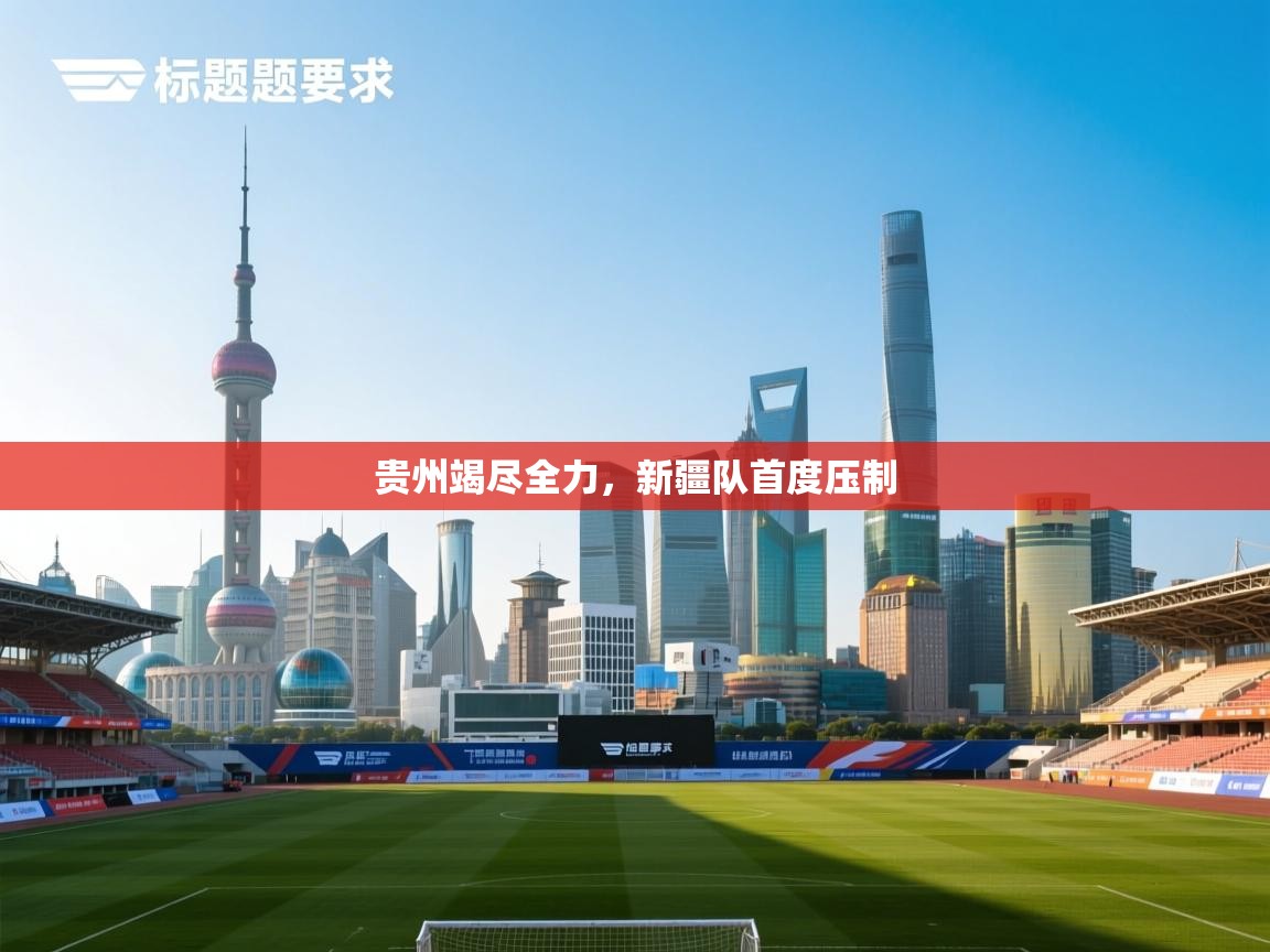 贵州竭尽全力,新疆队首度压制 第1张